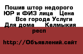 Пошив штор недорого. ЮР и ФИЗ лица › Цена ­ 50 - Все города Услуги » Для дома   . Калмыкия респ.